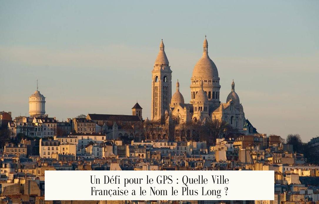 Un Défi pour le GPS : Quelle Ville Française a le Nom le Plus Long ?