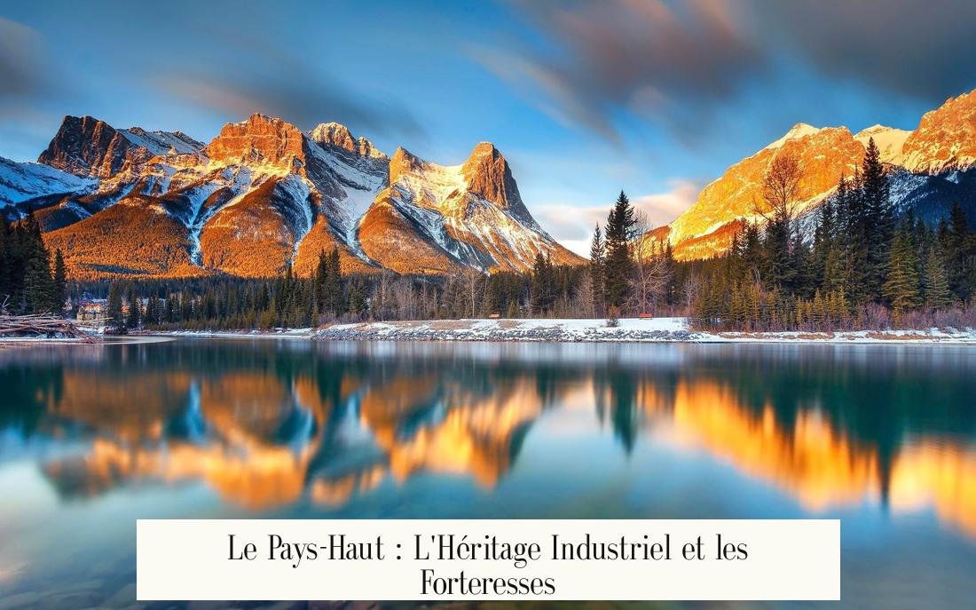 Le Pays-Haut : L'Héritage Industriel et les Forteresses