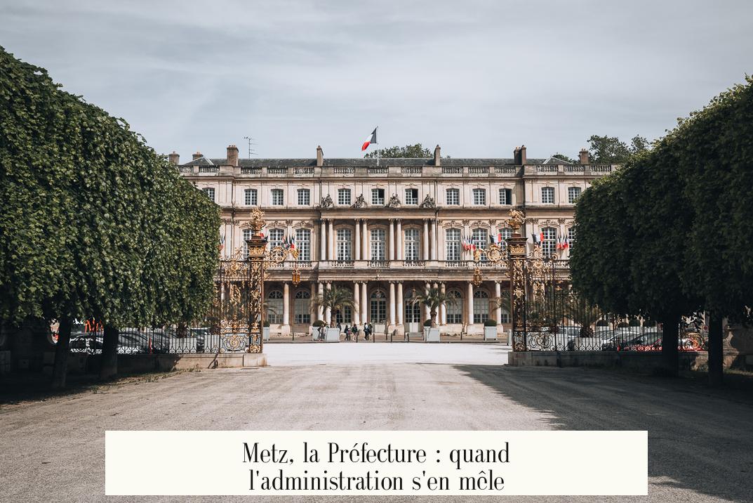 Metz, la Préfecture : quand l'administration s'en mêle