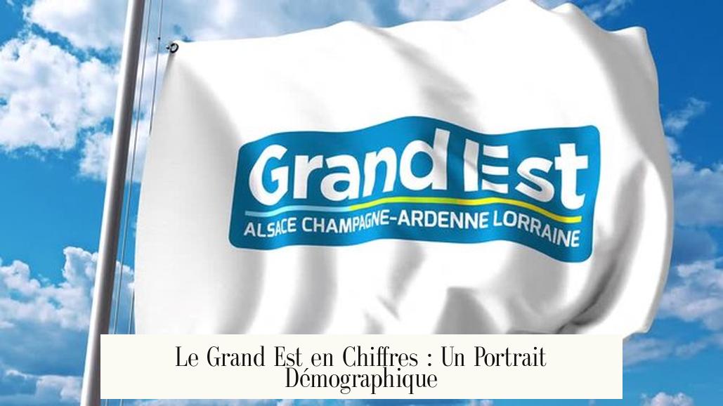 Le Grand Est en Chiffres : Un Portrait Démographique