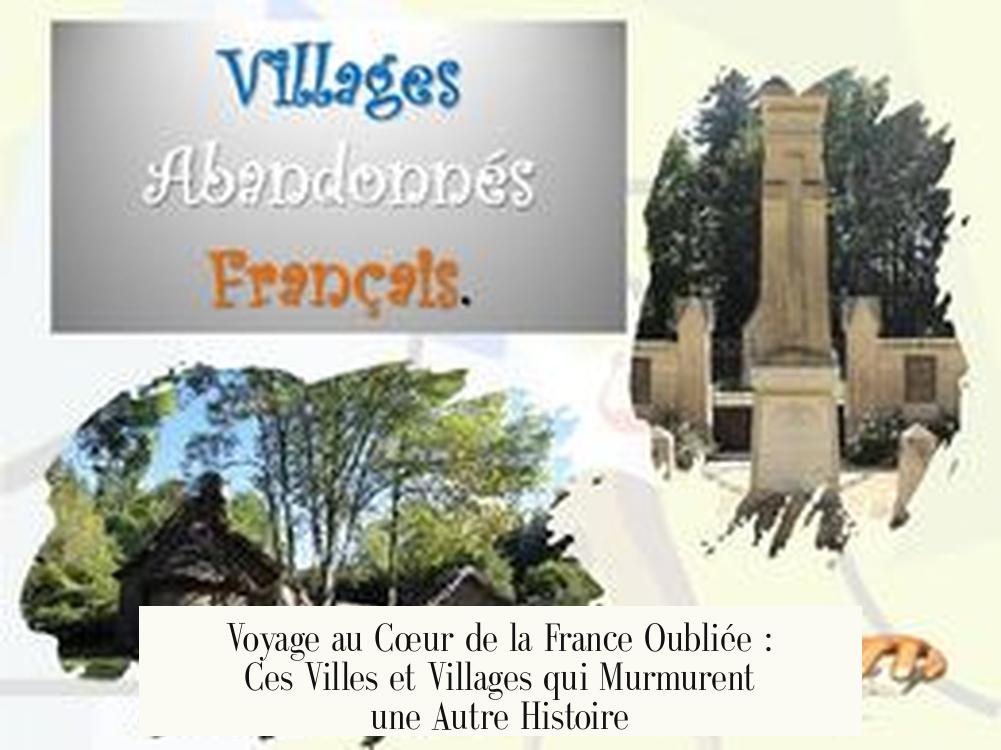 Voyage au Cœur de la France Oubliée : Ces Villes et Villages qui Murmurent une Autre Histoire