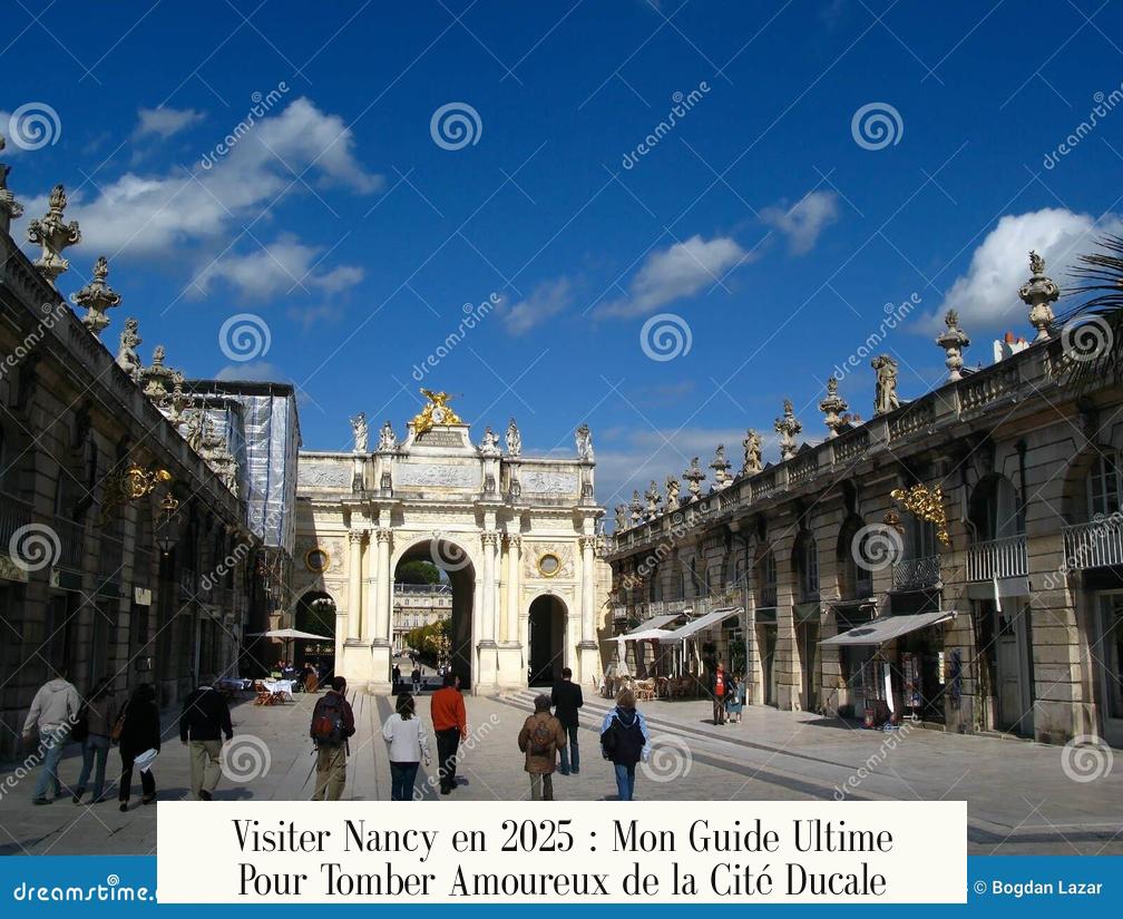 Visiter Nancy en 2025 : Mon Guide Ultime Pour Tomber Amoureux de la Cité Ducale