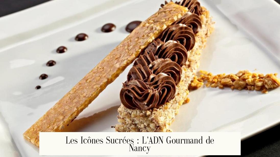 Les Icônes Sucrées : L'ADN Gourmand de Nancy