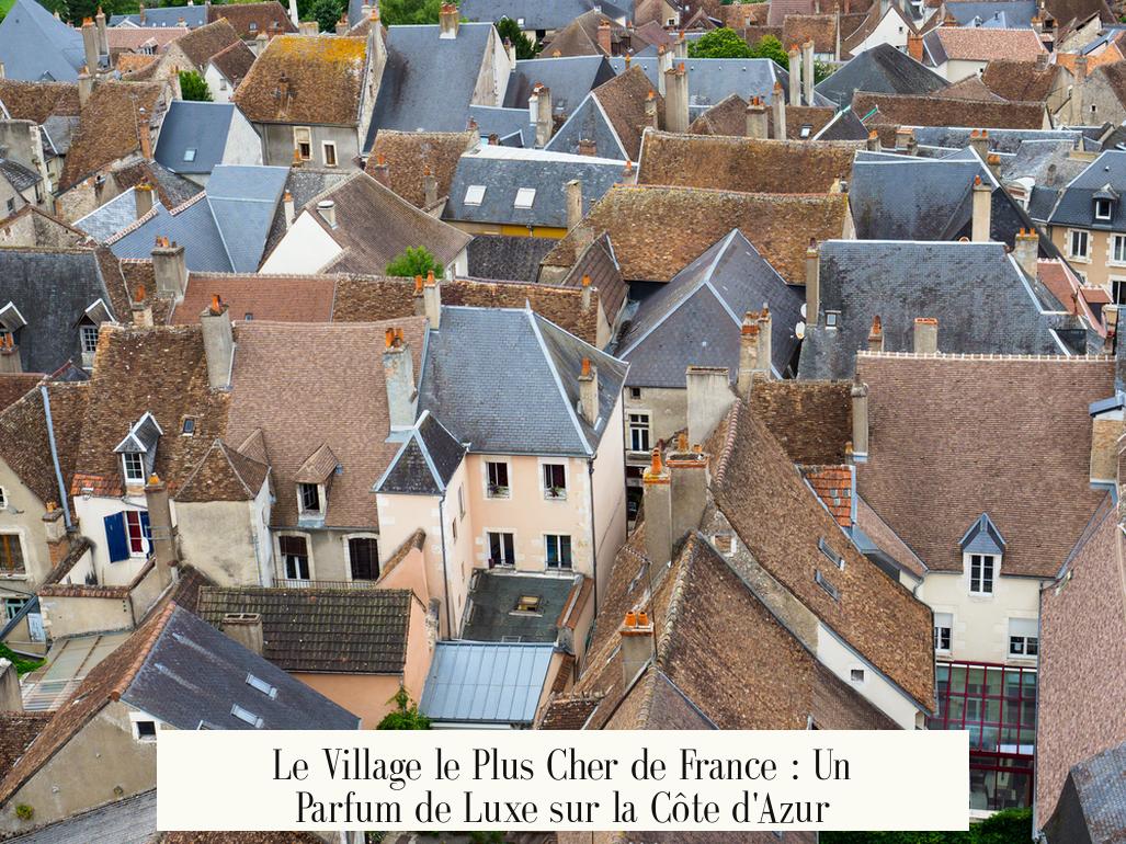 Le Village le Plus Cher de France : Un Parfum de Luxe sur la Côte d'Azur