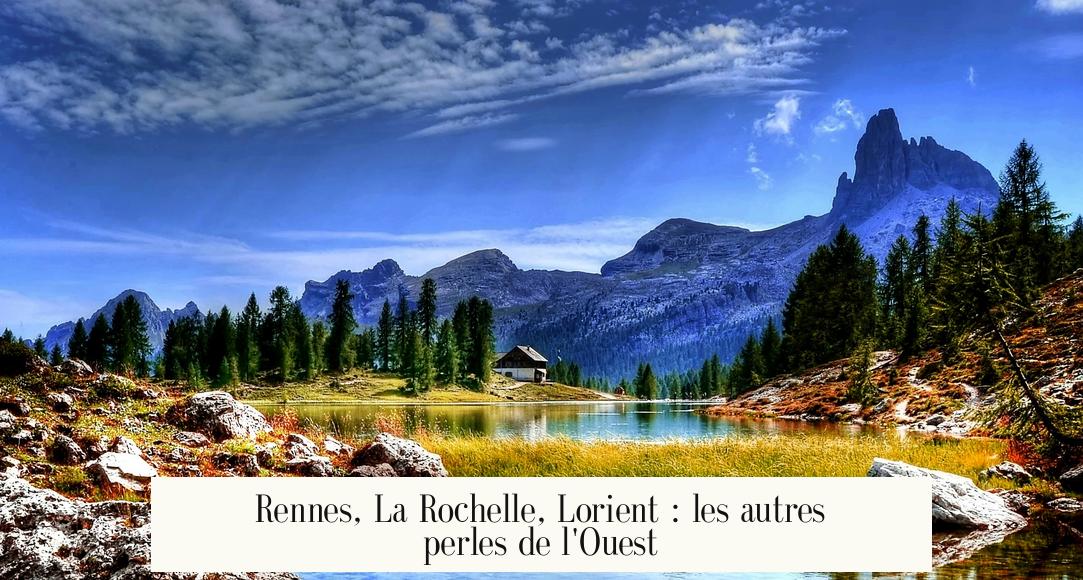 Rennes, La Rochelle, Lorient : les autres perles de l'Ouest