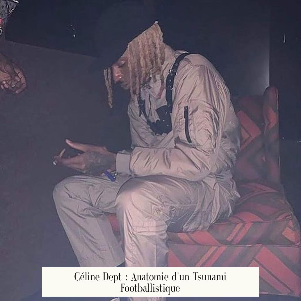 Céline Dept : Anatomie d'un Tsunami Footballistique