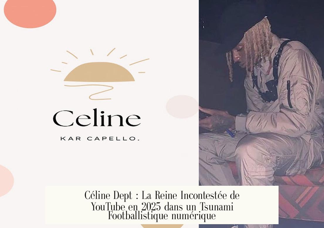 Céline Dept : La Reine Incontestée de YouTube en 2025 dans un Tsunami Footballistique numérique