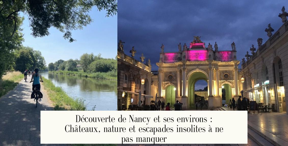 Découverte de Nancy et ses environs : Châteaux, nature et escapades insolites à ne pas manquer