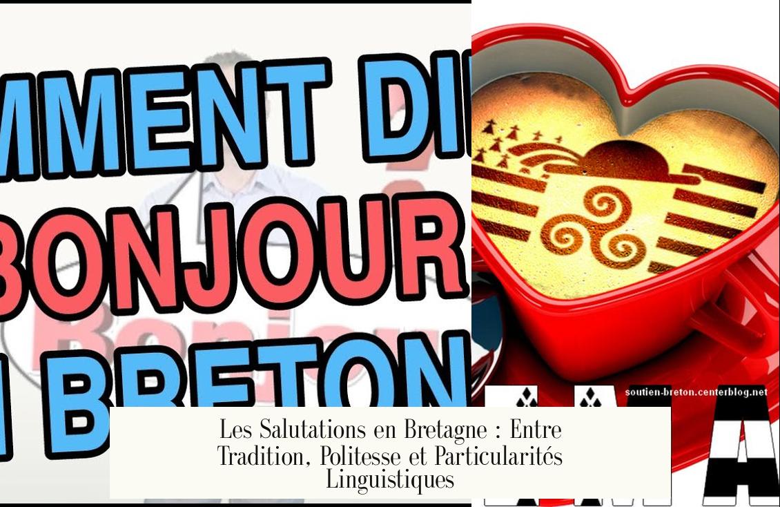 Les Salutations en Bretagne : Entre Tradition, Politesse et Particularités Linguistiques