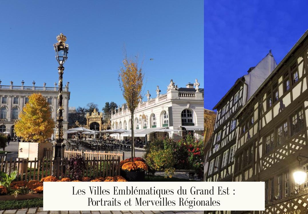 Les Villes Emblématiques du Grand Est : Portraits et Merveilles Régionales