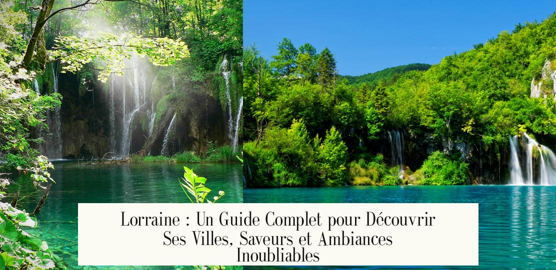 Lorraine : Un Guide Complet pour Découvrir Ses Villes, Saveurs et Ambiances Inoubliables