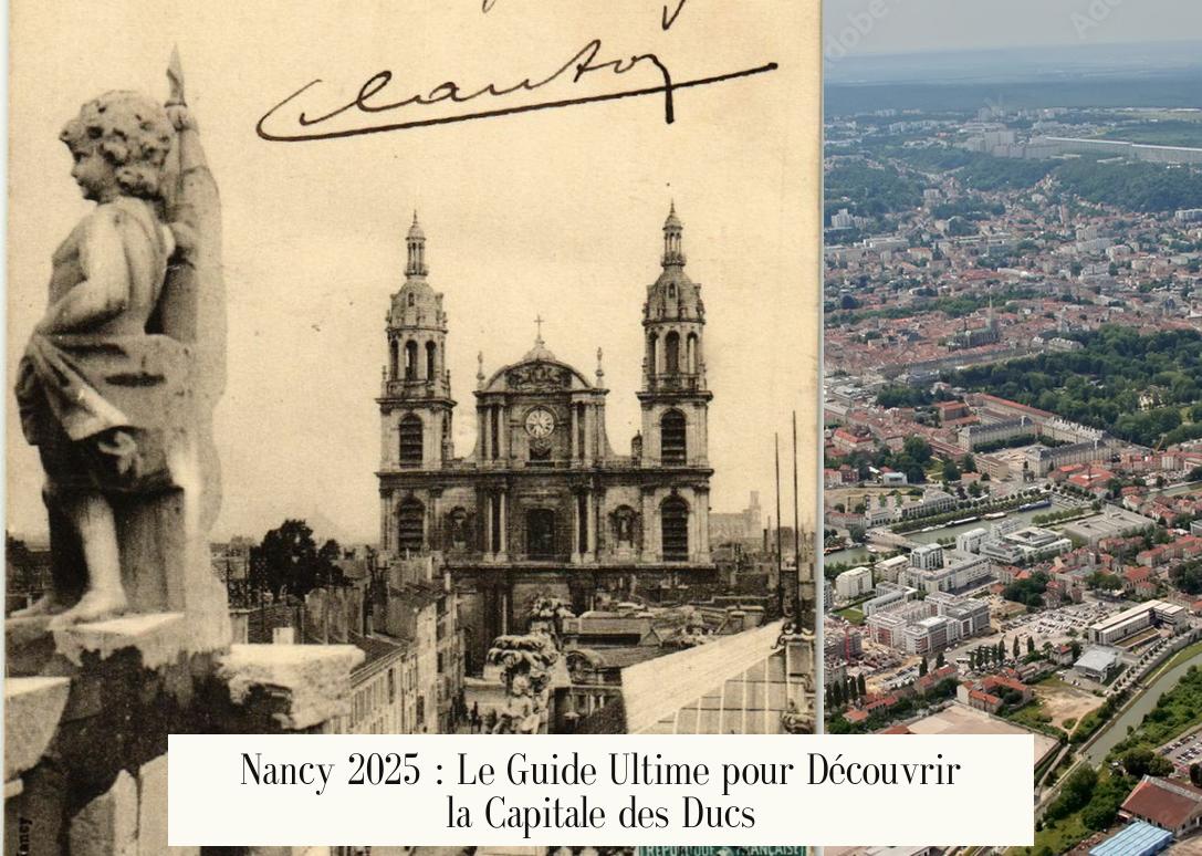 Nancy 2025 : Le Guide Ultime pour Découvrir la Capitale des Ducs